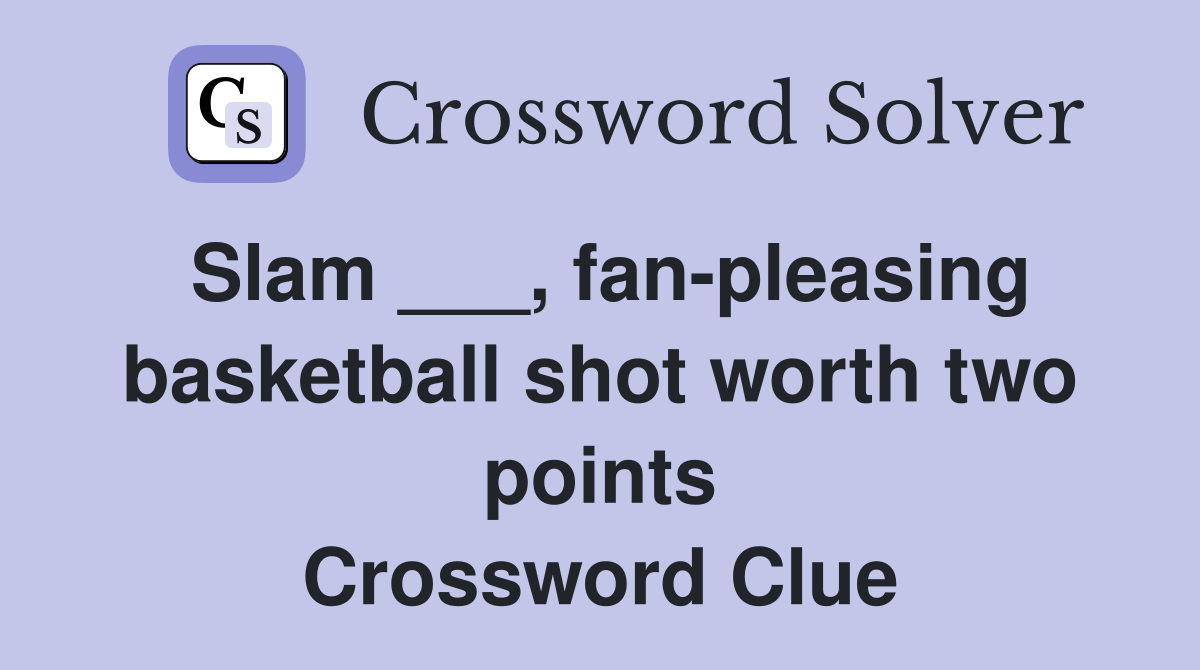 Slam ___, fan-pleasing basketball shot worth two points Crossword Clue