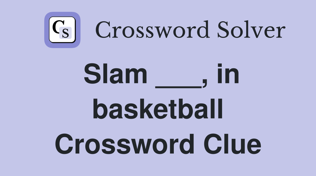 Slam ___, in basketball Crossword Clue