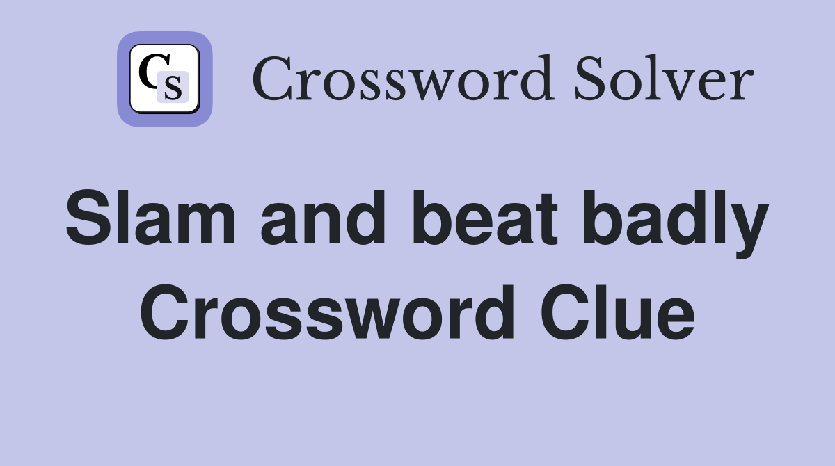 Slam and beat badly  Crossword Clue