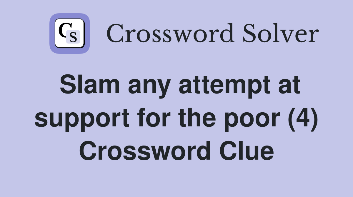 Slam any attempt at support for the poor (4) Crossword Clue