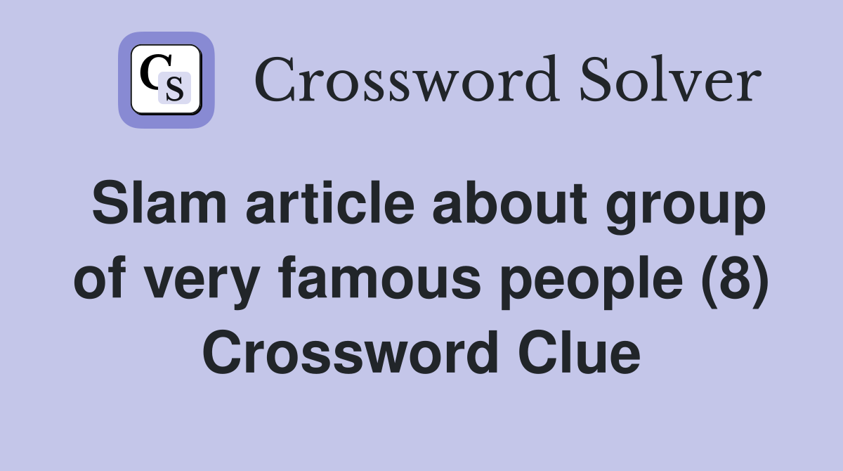 Slam article about group of very famous people (8) Crossword Clue