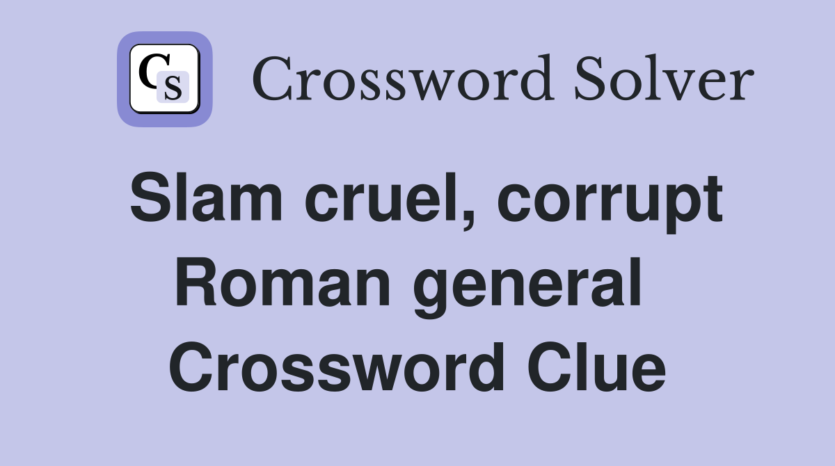 Slam cruel, corrupt Roman general  Crossword Clue