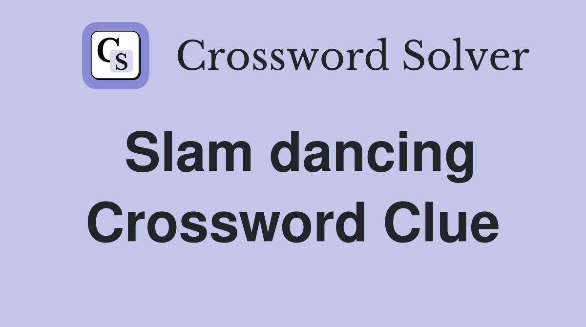 Slam dancing Crossword Clue