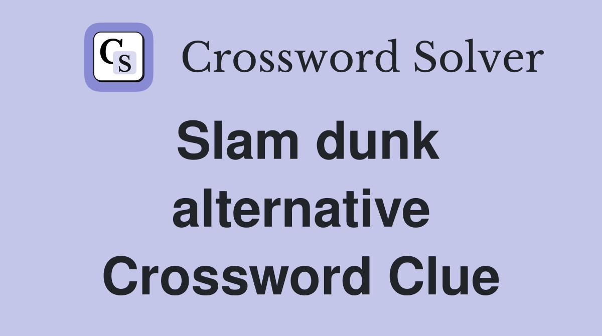 Slam dunk alternative Crossword Clue