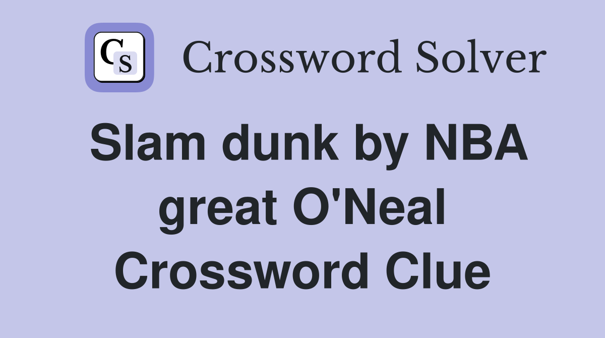 Slam dunk by NBA great O'Neal Crossword Clue