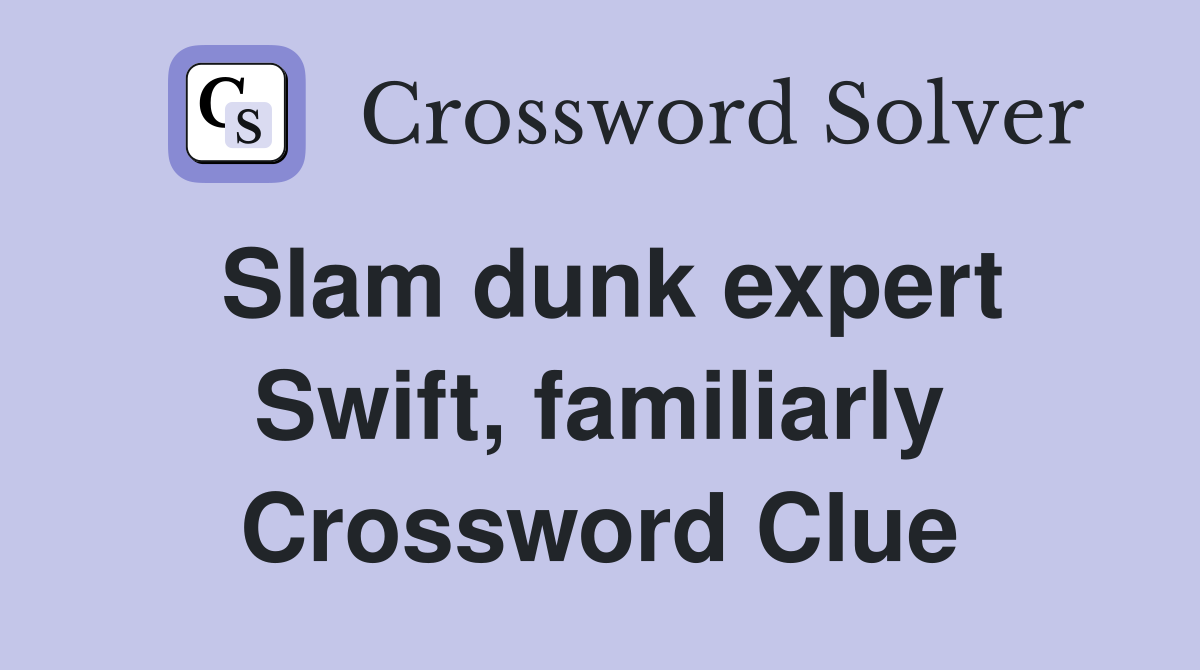 Slam dunk expert Swift, familiarly Crossword Clue