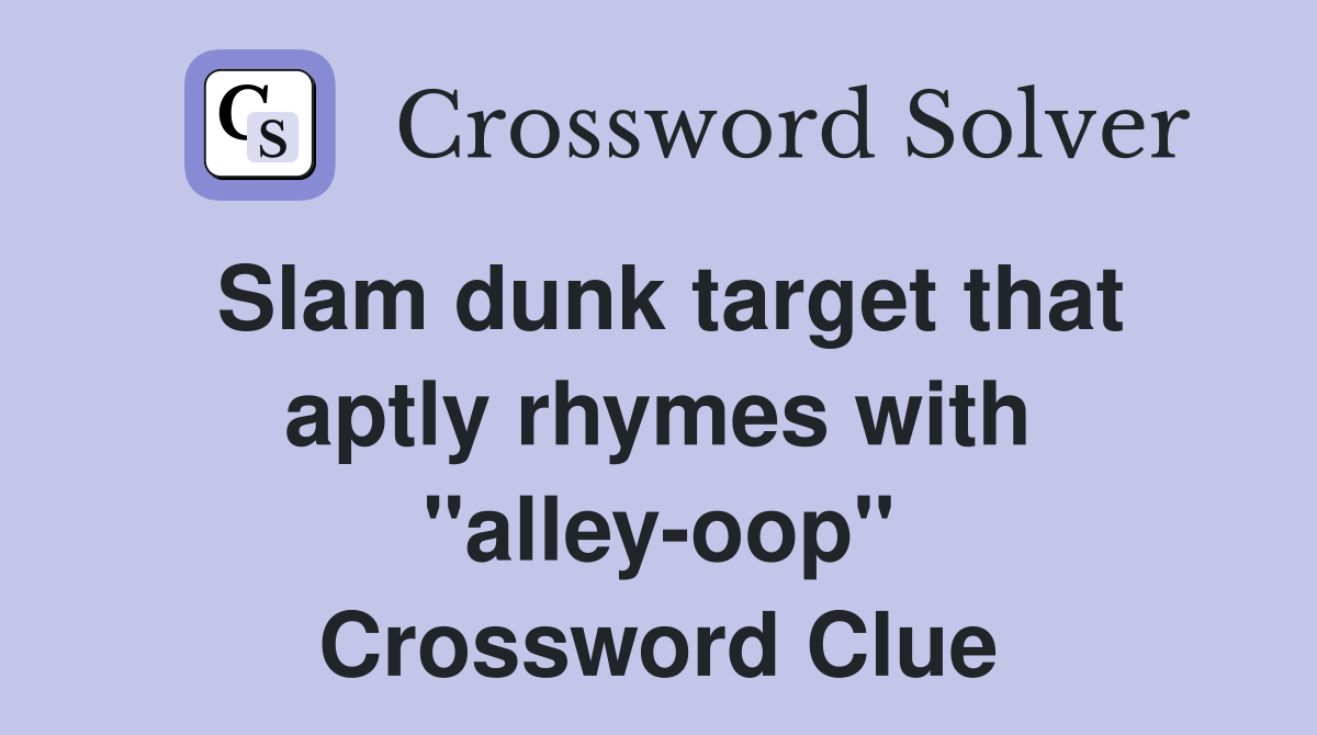 Slam dunk target that aptly rhymes with "alley-oop" Crossword Clue