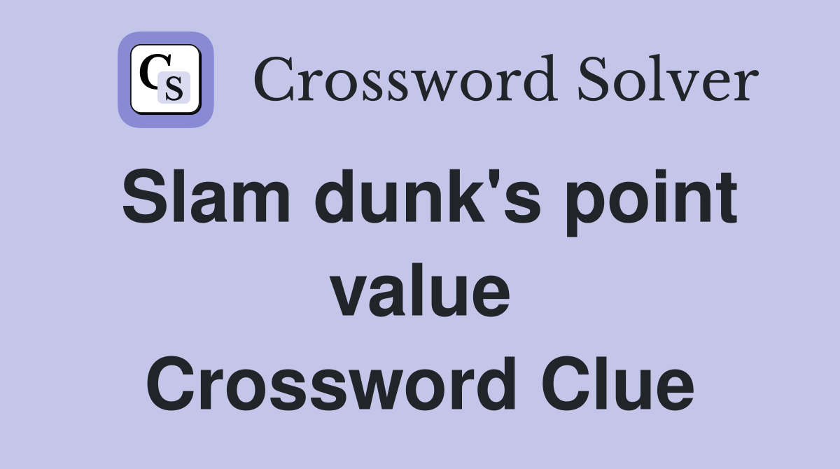 Slam dunk's point value Crossword Clue