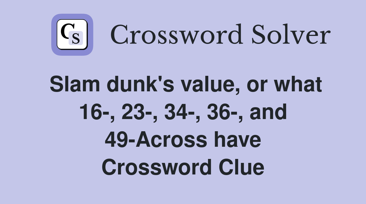 Slam dunk's value, or what 16-, 23-, 34-, 36-, and 49-Across have Crossword Clue