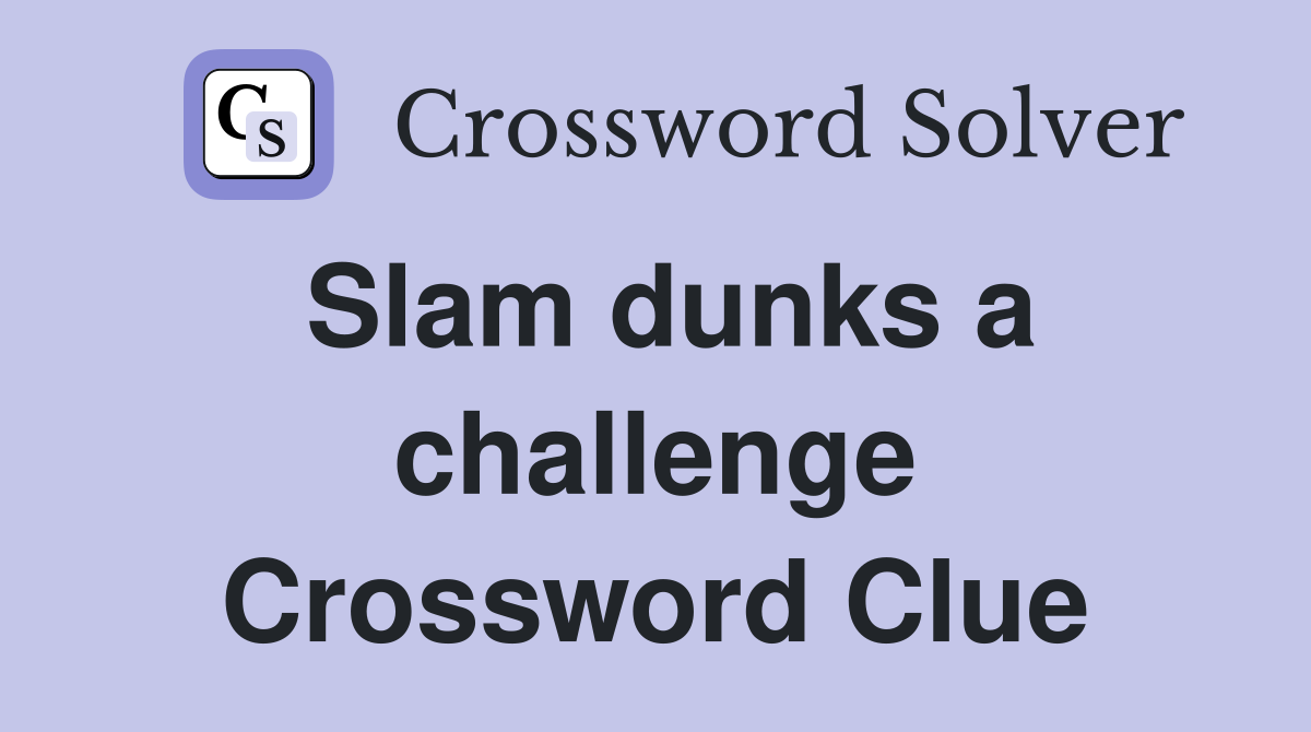 Slam dunks a challenge Crossword Clue
