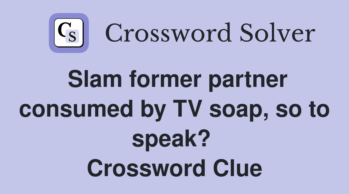 Slam former partner consumed by TV soap, so to speak?  Crossword Clue