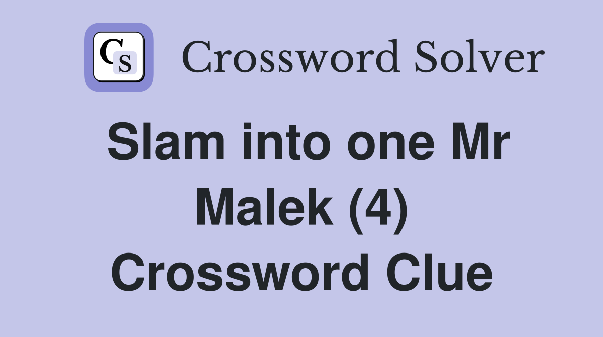 Slam into one Mr Malek (4) Crossword Clue