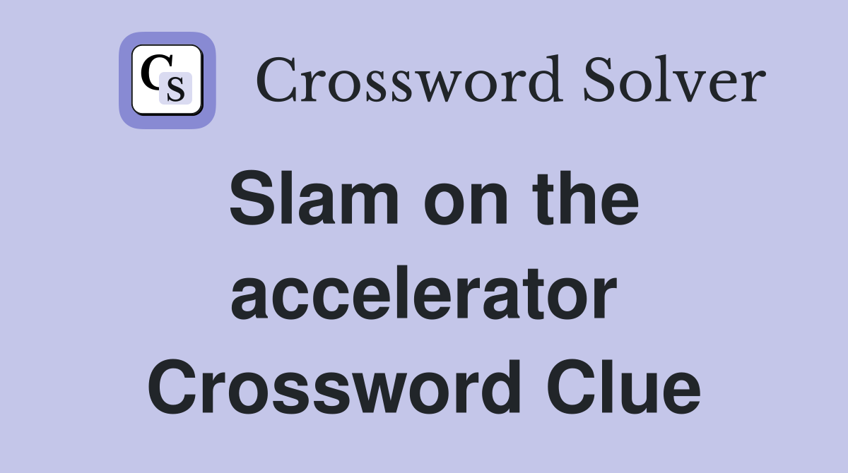 Slam on the accelerator Crossword Clue