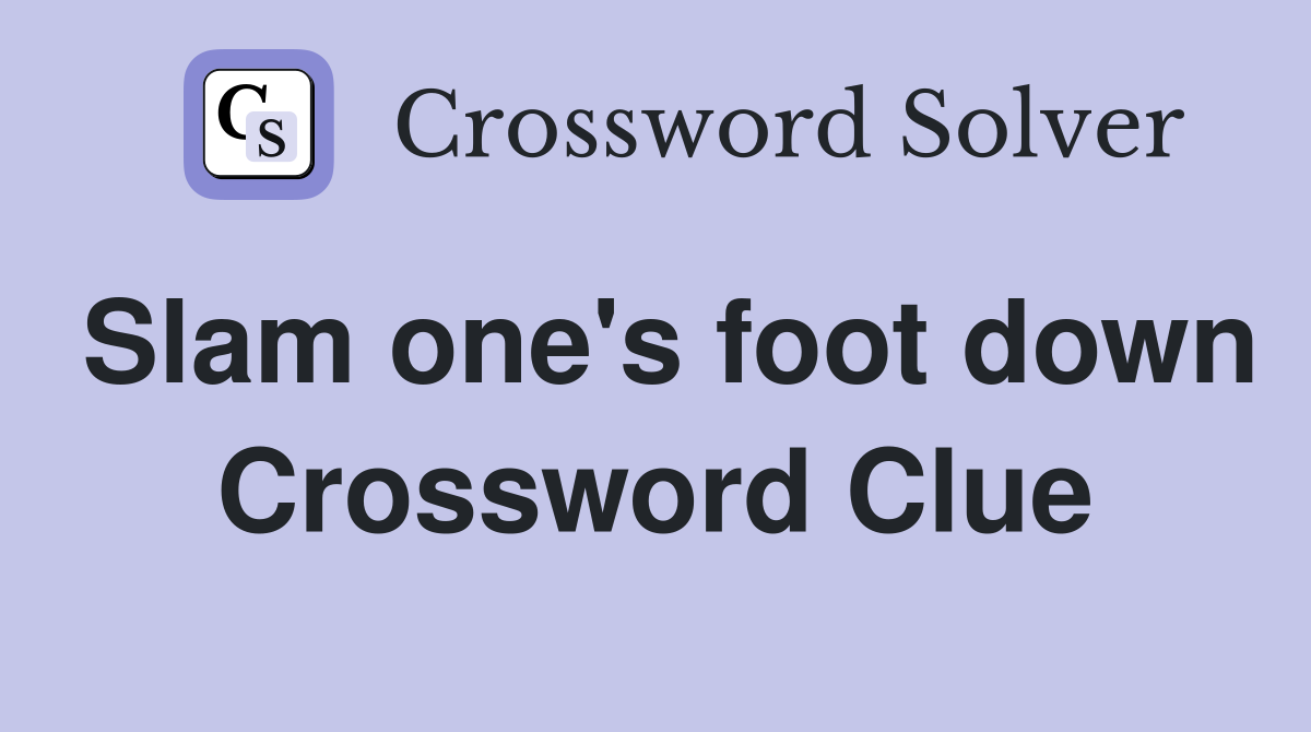 Slam one's foot down Crossword Clue