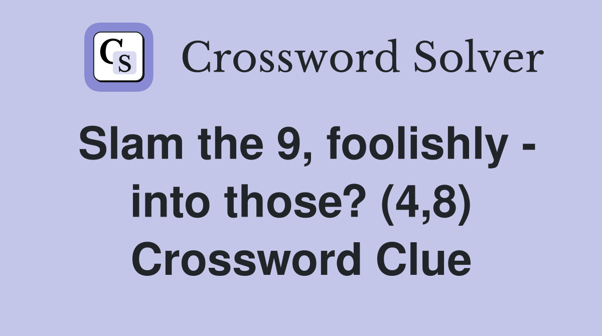 Slam the 9, foolishly - into those? (4,8) Crossword Clue