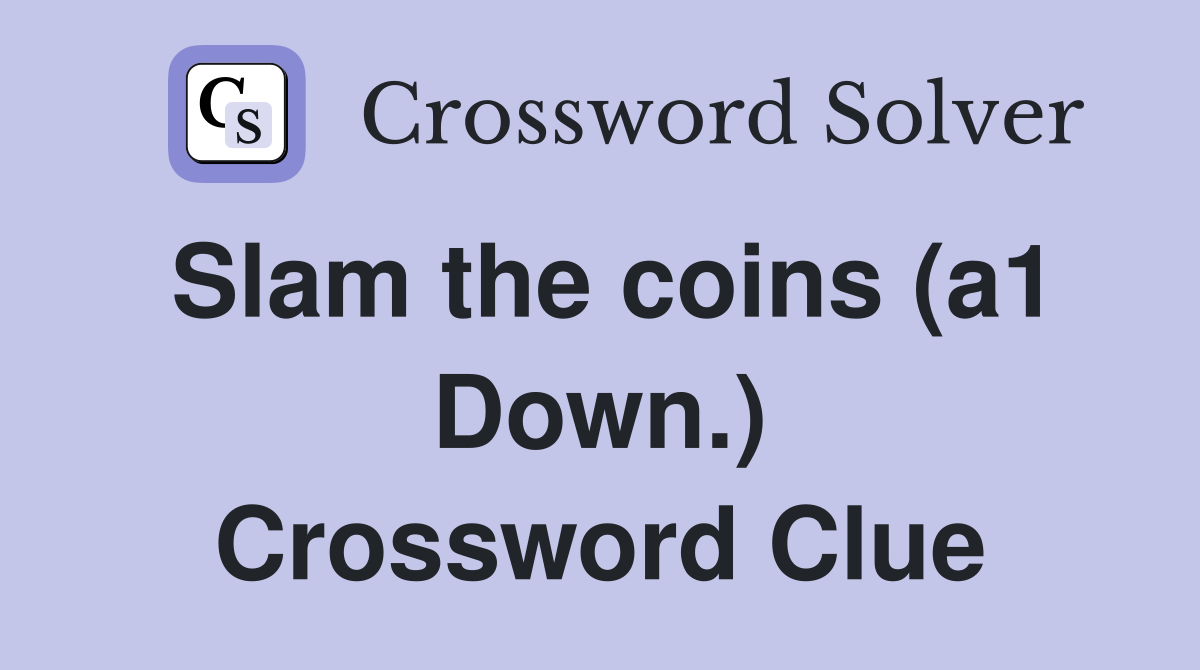 Slam the coins (a1 Down.) Crossword Clue