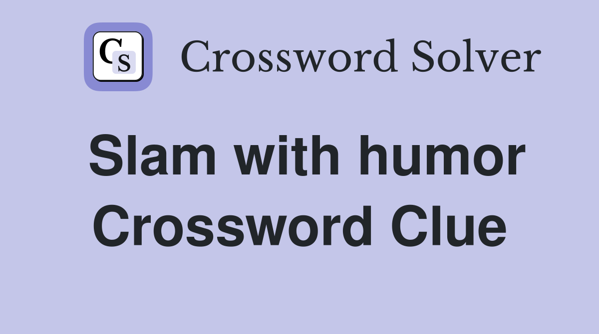 Slam with humor Crossword Clue
