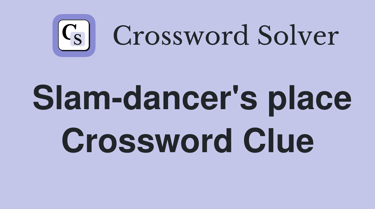 Slam-dancer's place Crossword Clue