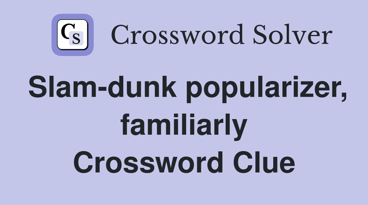 Slam-dunk popularizer, familiarly Crossword Clue