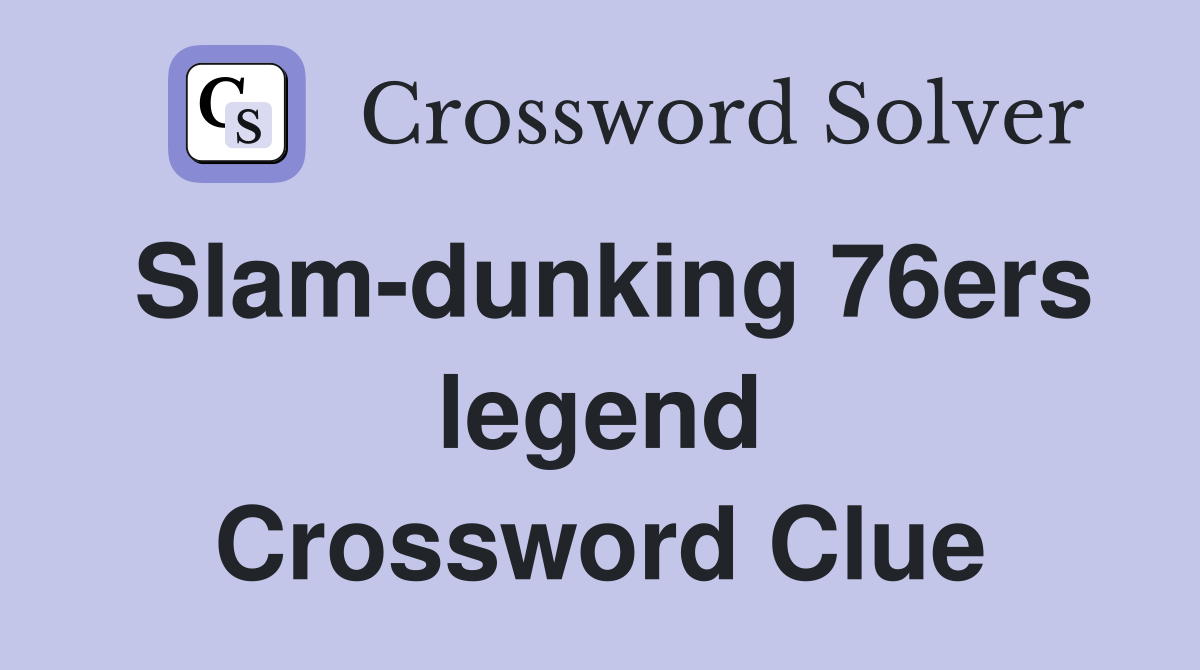 Slam-dunking 76ers legend Crossword Clue