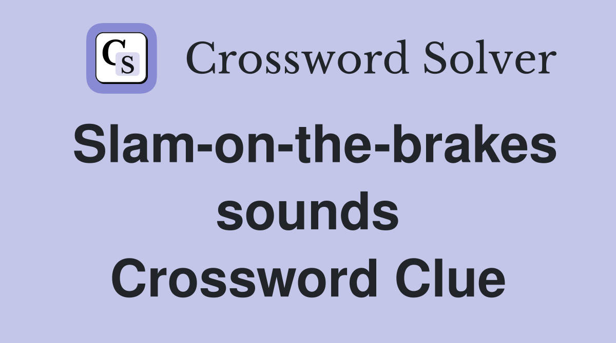 Slam-on-the-brakes sounds Crossword Clue