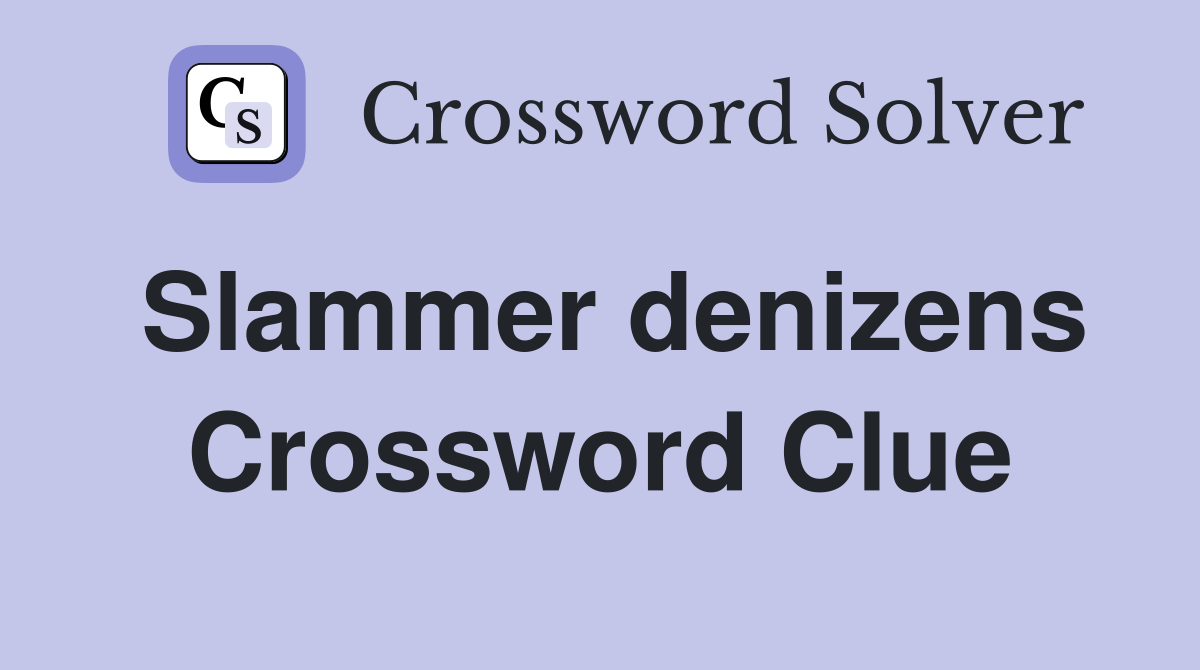 Slammer denizens Crossword Clue