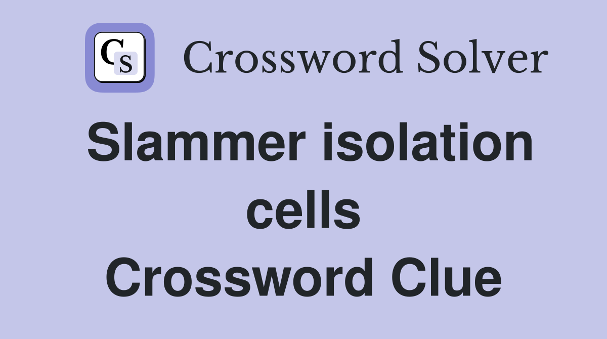 Slammer isolation cells Crossword Clue