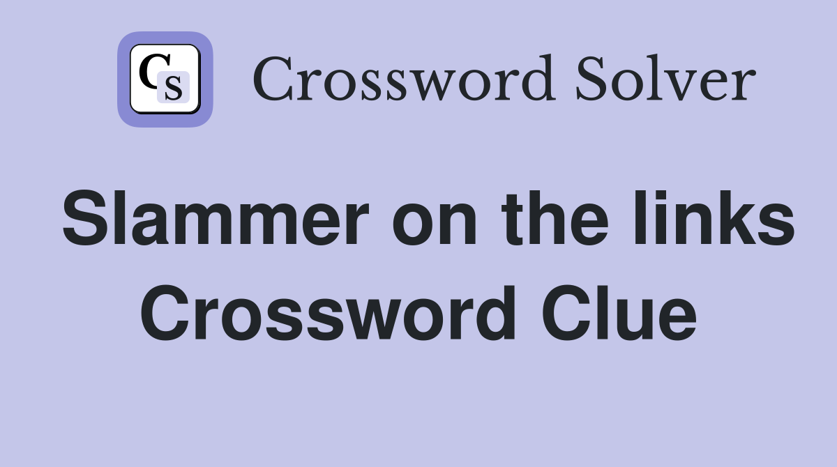 Slammer on the links Crossword Clue