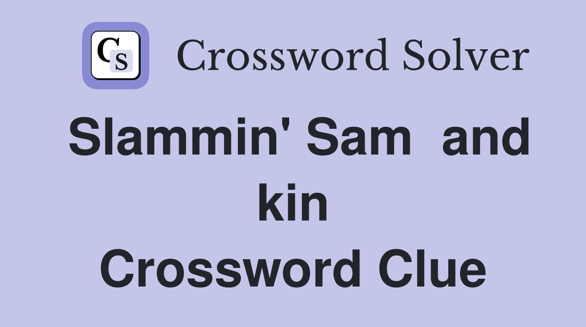 Slammin' Sam  and kin Crossword Clue