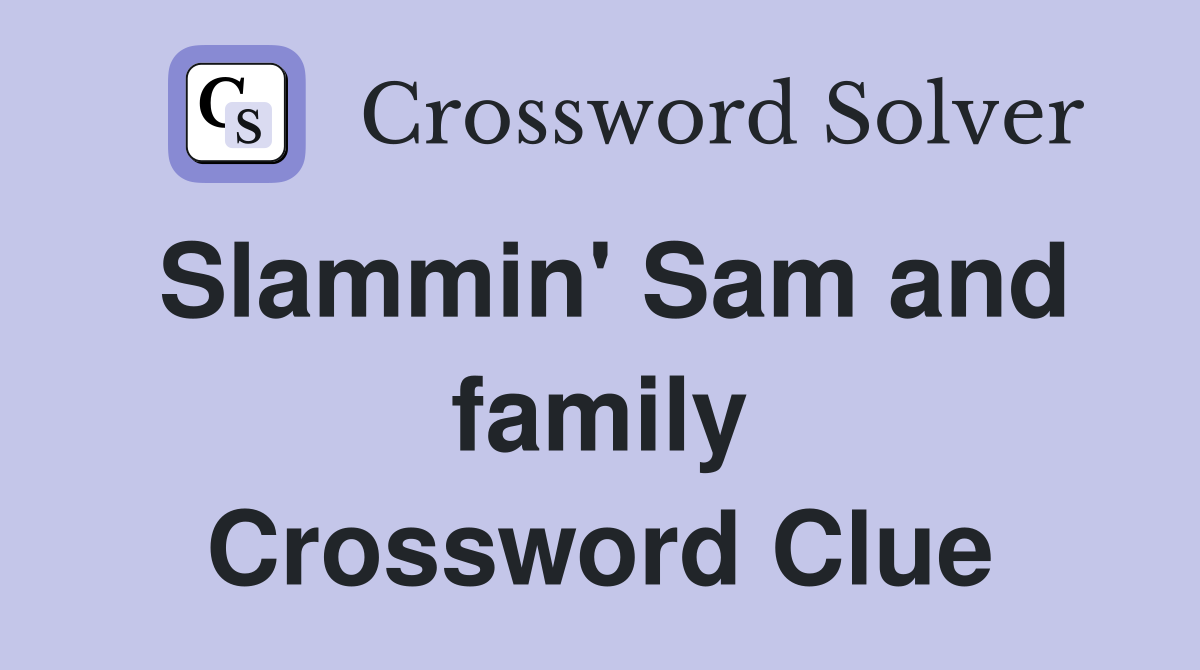 Slammin' Sam and family Crossword Clue