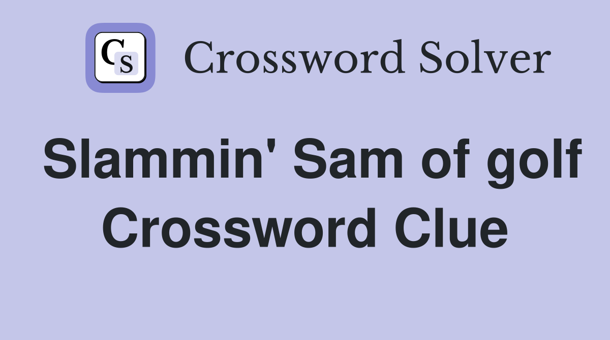 Slammin' Sam of golf Crossword Clue