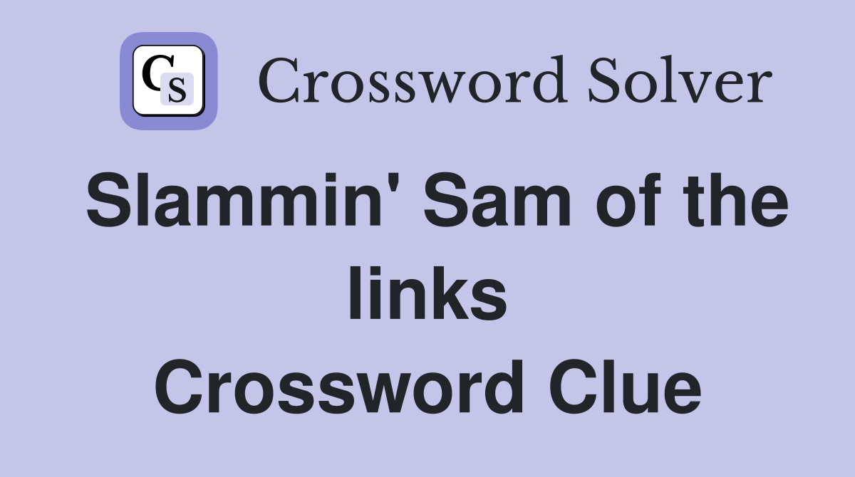 Slammin' Sam of the links Crossword Clue
