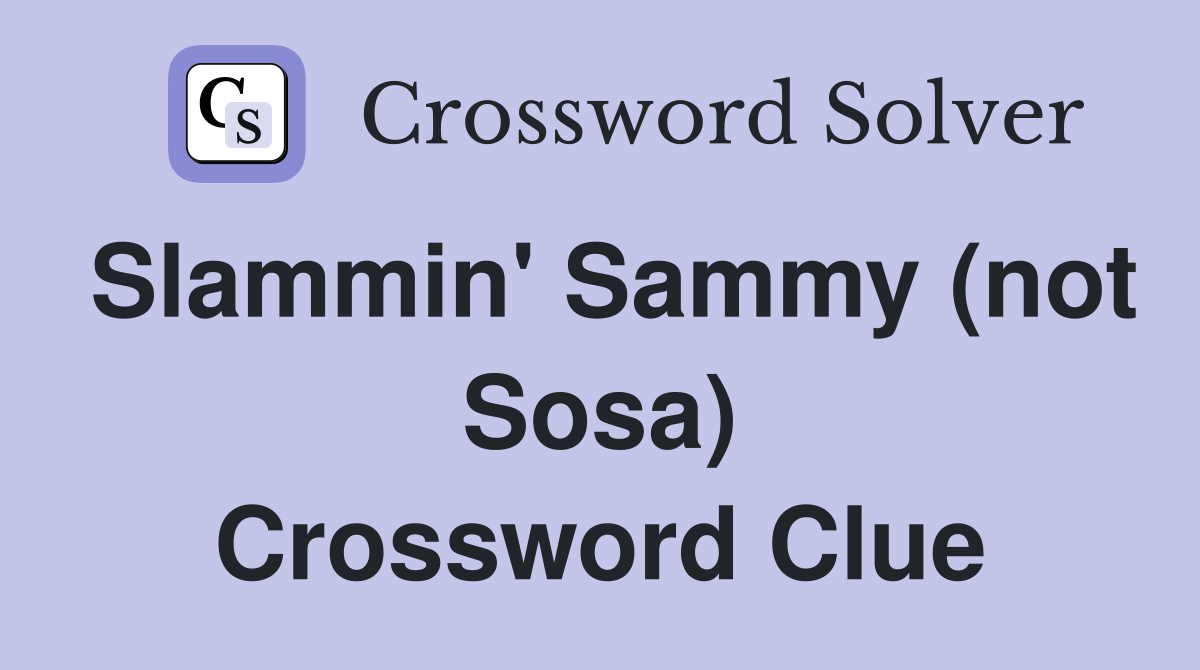 Slammin' Sammy (not Sosa) Crossword Clue