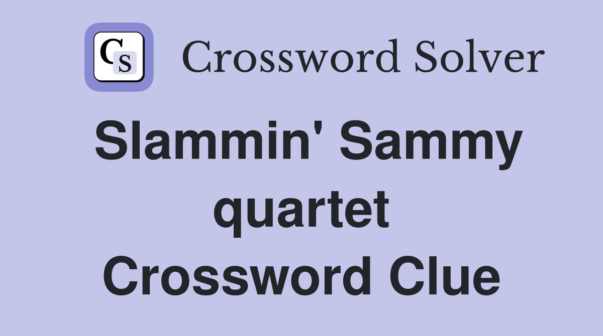 Slammin' Sammy quartet Crossword Clue