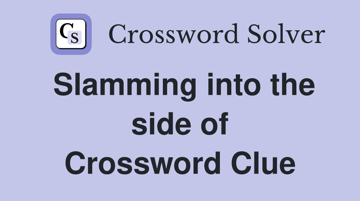 Slamming into the side of Crossword Clue