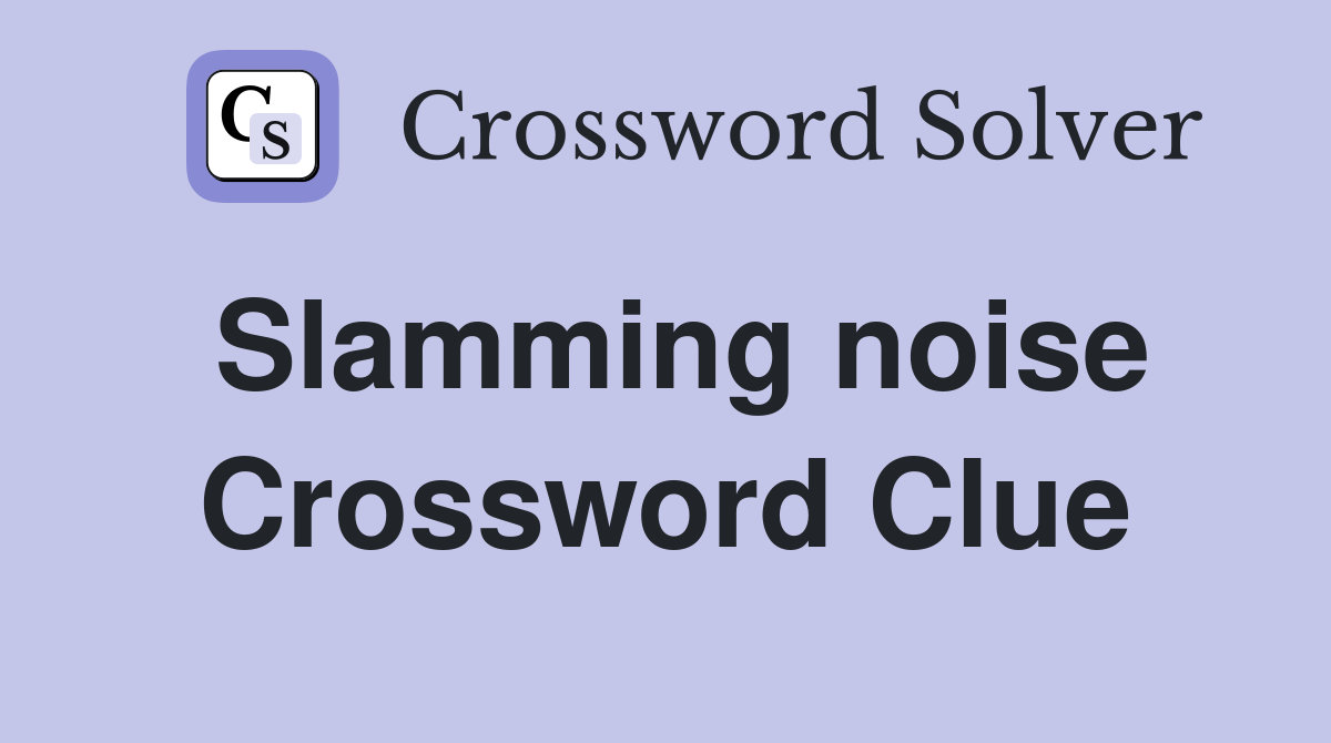 Slamming noise Crossword Clue