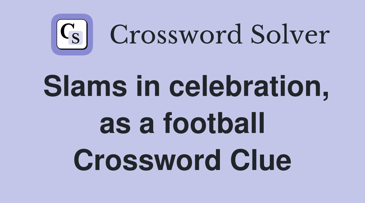 Slams in celebration, as a football Crossword Clue
