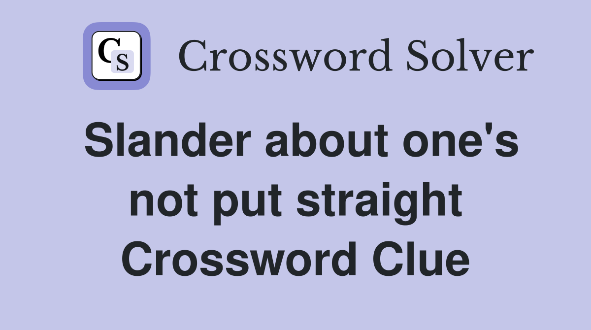Slander about one's not put straight Crossword Clue