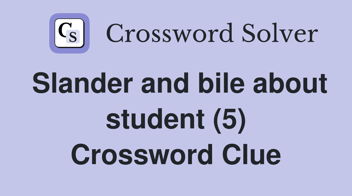 Slander and bile about student (5) Crossword Clue