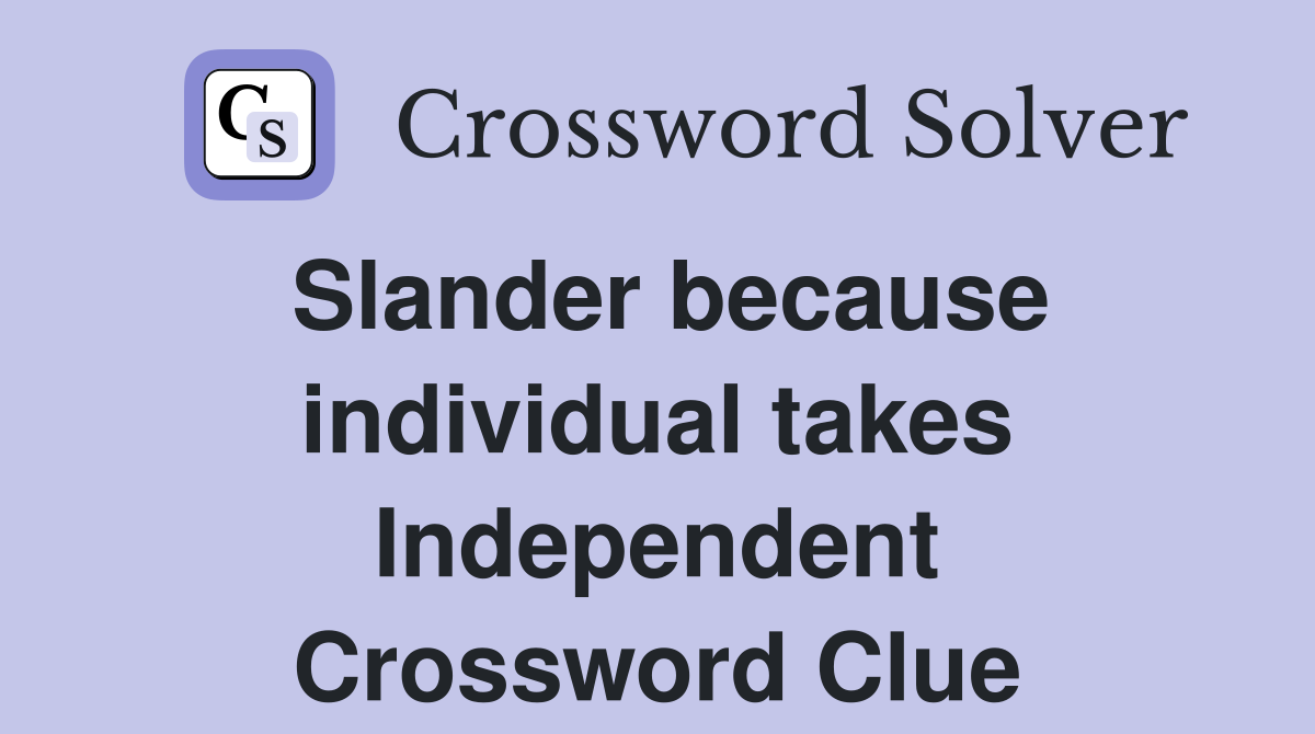 Slander because individual takes Independent Crossword Clue