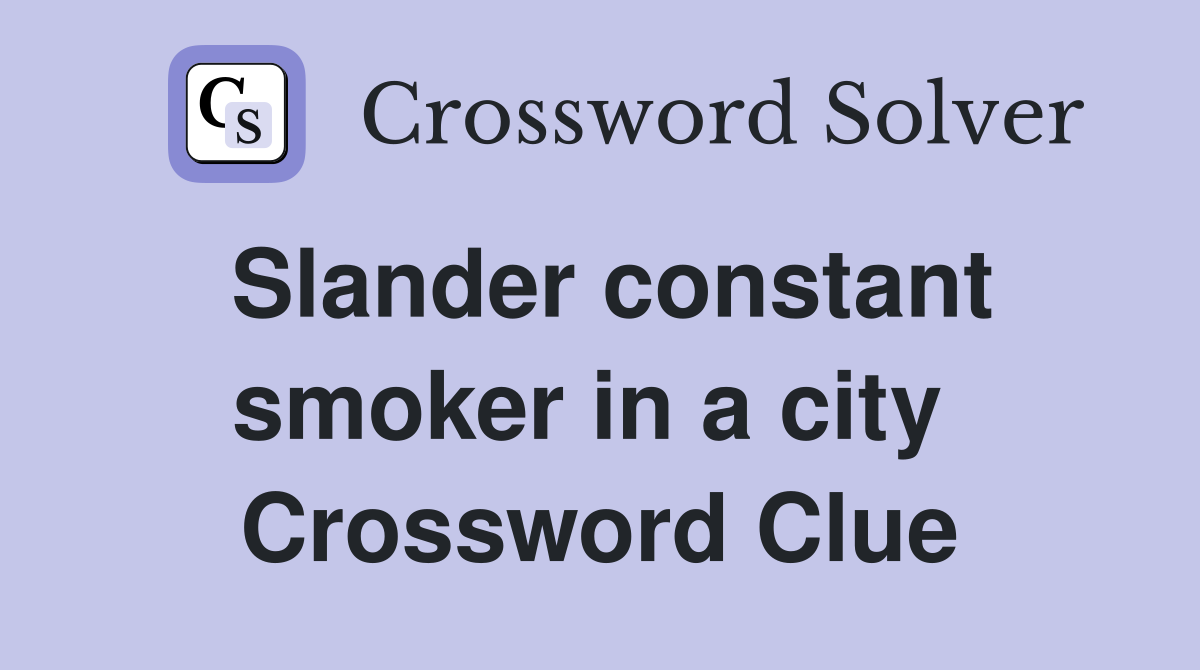 Slander constant smoker in a city  Crossword Clue