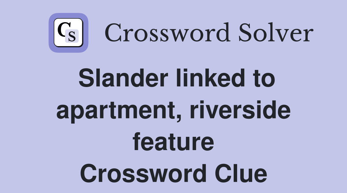 Slander linked to apartment, riverside feature Crossword Clue
