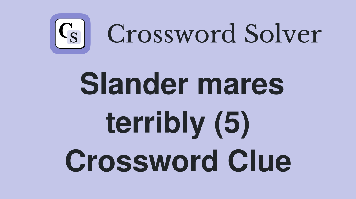 Slander mares terribly (5) Crossword Clue