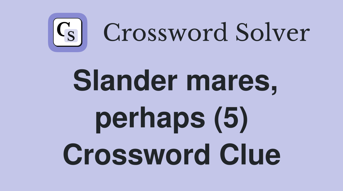 Slander mares, perhaps (5) Crossword Clue