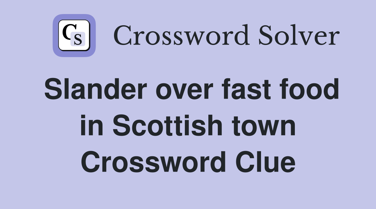 Slander over fast food in Scottish town Crossword Clue