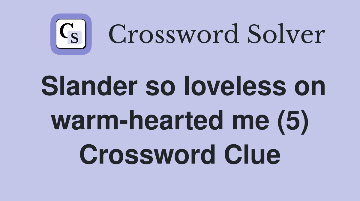 Slander so loveless on warm-hearted me (5) Crossword Clue