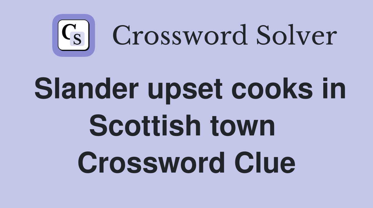 Slander upset cooks in Scottish town  Crossword Clue