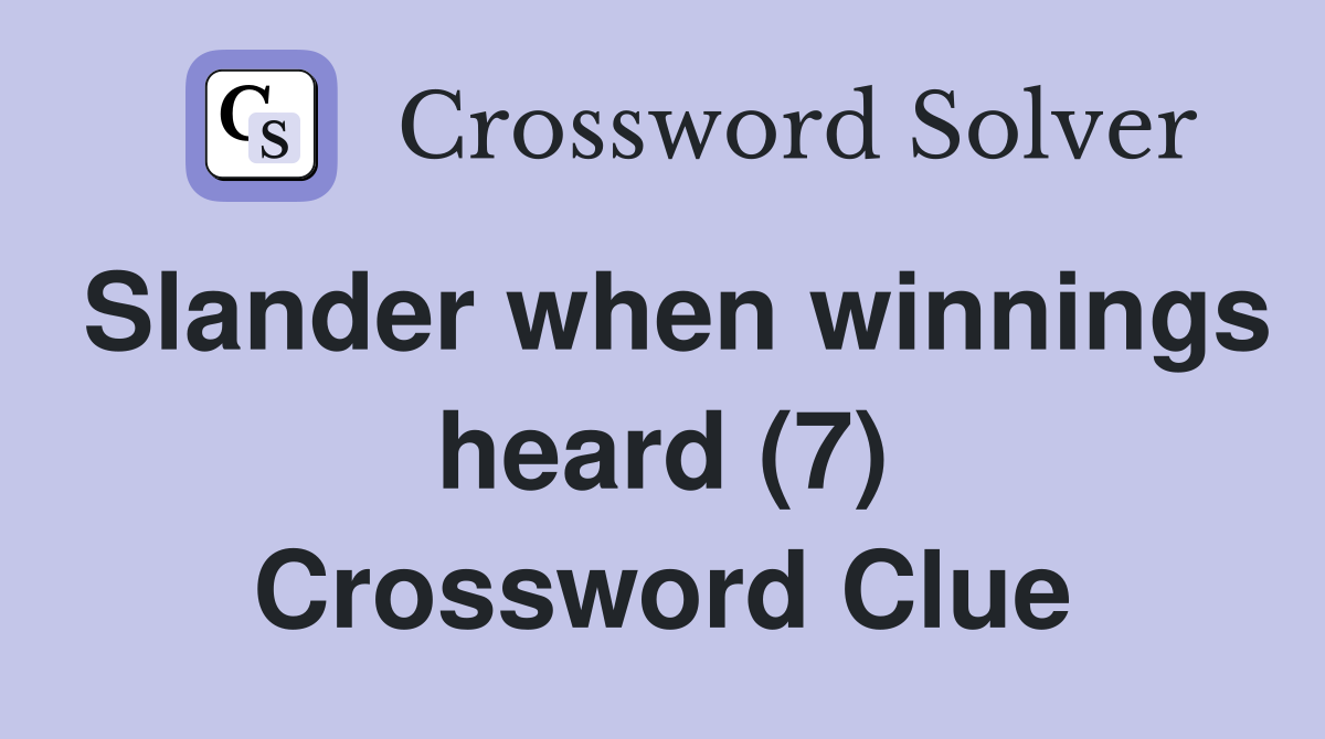 Slander when winnings heard (7) Crossword Clue