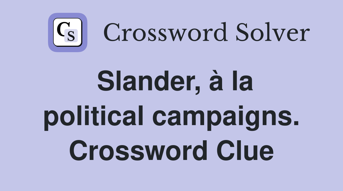 Slander, à la political campaigns. Crossword Clue