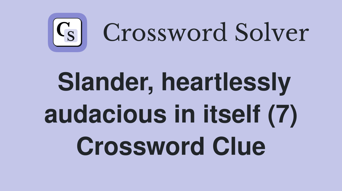 Slander, heartlessly audacious in itself (7) Crossword Clue